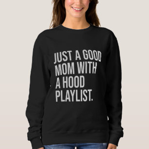 Just A Good Mum With A Hood Playlist Rap Music Mot Sweatshirt