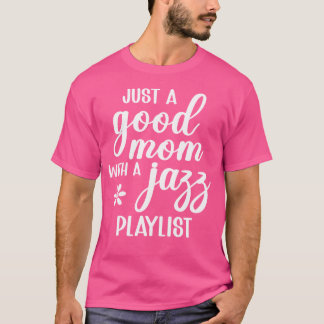 Just A Good Mum With A Jazz Music Playlist T-Shirt