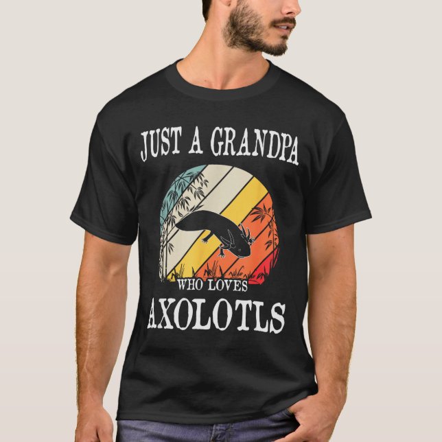 Just A Grandpa Who Loves Axolotls  T-Shirt (Front)