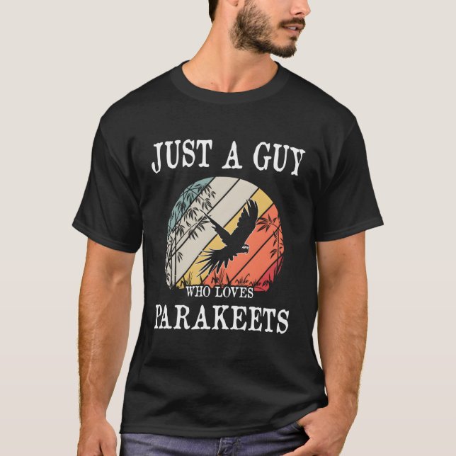 Just A Guy Who Loves Parakeets T-Shirt (Front)