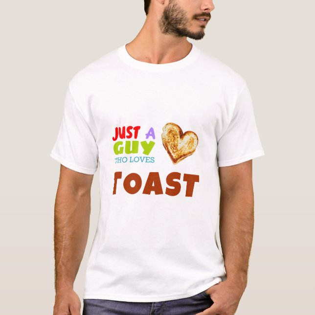 Just a guy who loves Toast T-Shirt (Front)