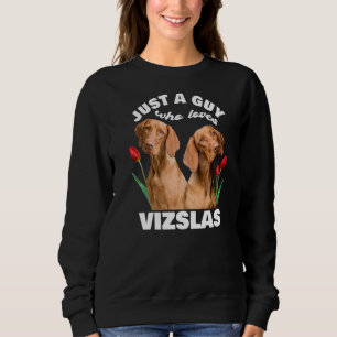 Just A Guy Who Loves Vizslas Dog Vizsla Hungary Tu Sweatshirt