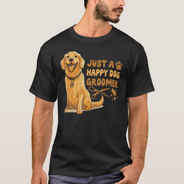 Just A Happy Dog Groomer Golden Retriever Vet Pet  T-Shirt (Front)