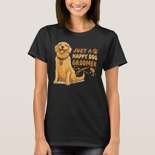 Just A Happy Dog Groomer Golden Retriever Vet Pet  T-Shirt (Front)