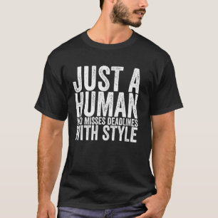 Just A Human Who Misses Deadlines With Style T-Shirt