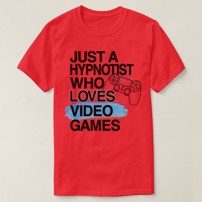 Just A Hypnotist Who Loves Video Games Lover Job P T-Shirt (Design Front)
