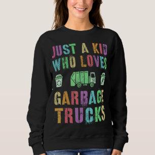 Just A Kid Who Loves Garbage Trucks Save Planet Ea Sweatshirt