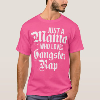 Just A Mama Who Loves Gangster Rap Female Gangsta T-Shirt