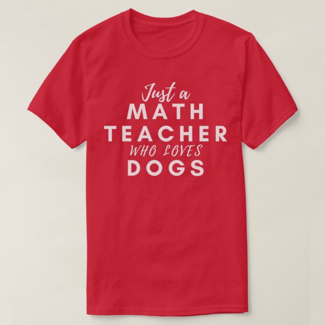 Just a Math Teacher Who Loves Dogs Math Teacher T-Shirt (Design Front)