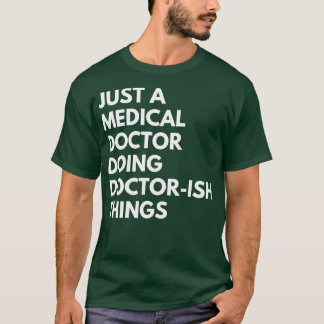 Just a Medical Doctor doing doctorish things T-Shirt