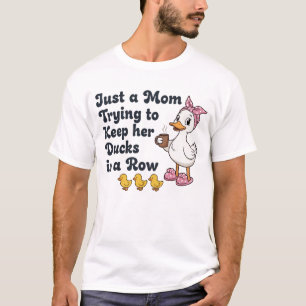 Just A Mom Trying To Keep Her Ducks In A Row Funny T-Shirt