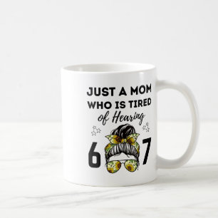 Just A Mom Who Is Tired Of Hearing 67 Funny Meme S Coffee Mug
