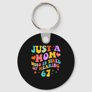 Just A Mom Who Is Tired Of Hearing 67 Funny Six Se Key Ring