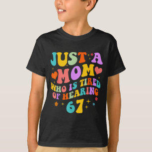 Just A Mom Who Is Tired Of Hearing 67 Funny Six Se T-Shirt