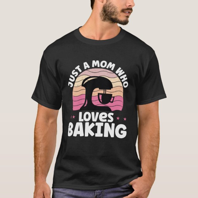 Just A Mom Who Loves Baking Baker Mother Best Momm T-Shirt (Front)