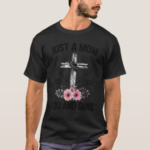 Just A Mom Who Loves God And Guns T-Shirt