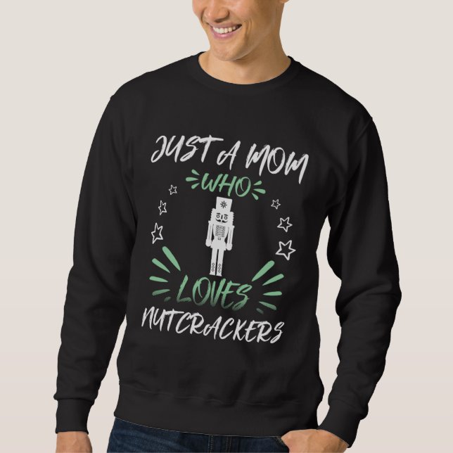 Just A Mom Who Loves Nutcrackers Sweatshirt (Front)