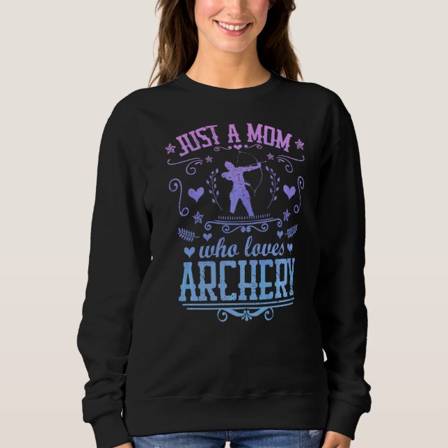 Just A Mum Who Loves Archery Bow Arrow Shooting Sp Sweatshirt (Front)