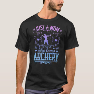 Just A Mum Who Loves Archery Bow Arrow Shooting Sp T-Shirt
