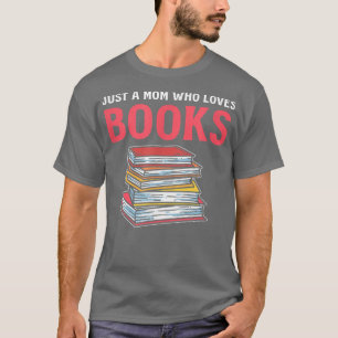 Just A Mum Who Loves Books Book Lover Mother T-Shirt