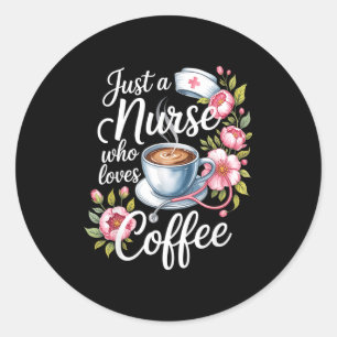 Just A Nurse Who Loves Coffee Funny Nursing Design Classic Round Sticker