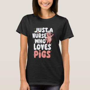 Just A Nurse Who Loves Pigs Funny Pig Lover & Owne T-Shirt