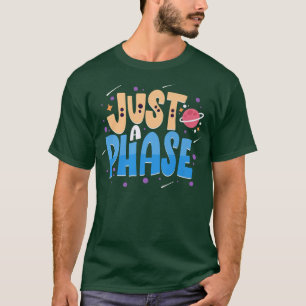 Just A Phase Funny Solar System Plantes Science Pr T-Shirt
