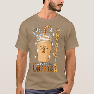 Just A Physician Who Loves Coffee Quote Design T-Shirt