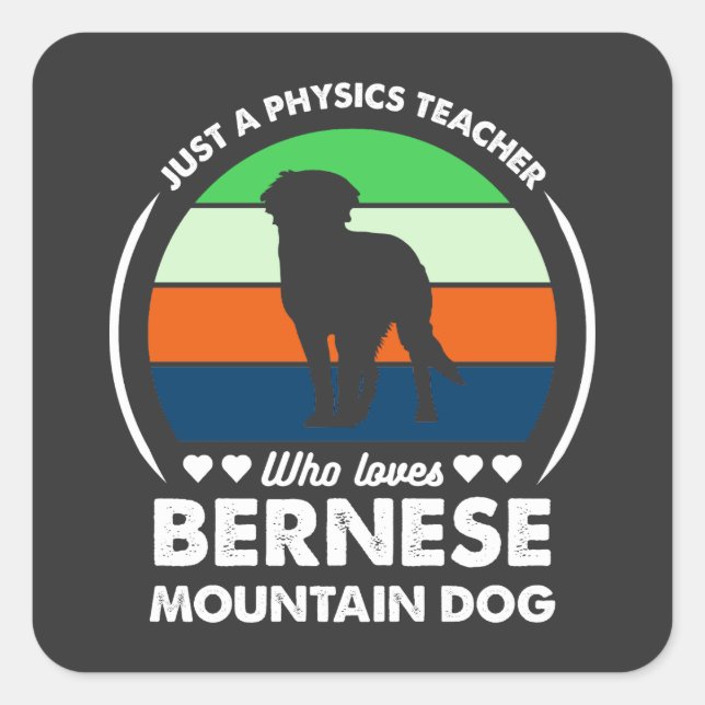 Just a Physics teacher who loves bernese mountain Square Sticker (Front)