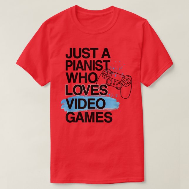 Just A Pianist Who Loves Video Games Lover Job Pri T-Shirt (Design Front)