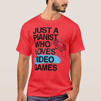 Just A Pianist Who Loves Video Games Lover Job Pri T-Shirt
