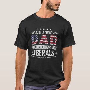 Just a Proud Dad Didn't Raise Liberals USA Patrio T-Shirt