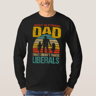 Just A Proud Dad That Didn T Raise Liberals Vintag T-Shirt