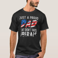 Just A Proud Dad That Didnt Raise Liberals Distres