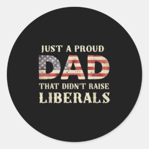 Just A Proud Dad That Didnt Raise Liberals, Father Classic Round Sticker