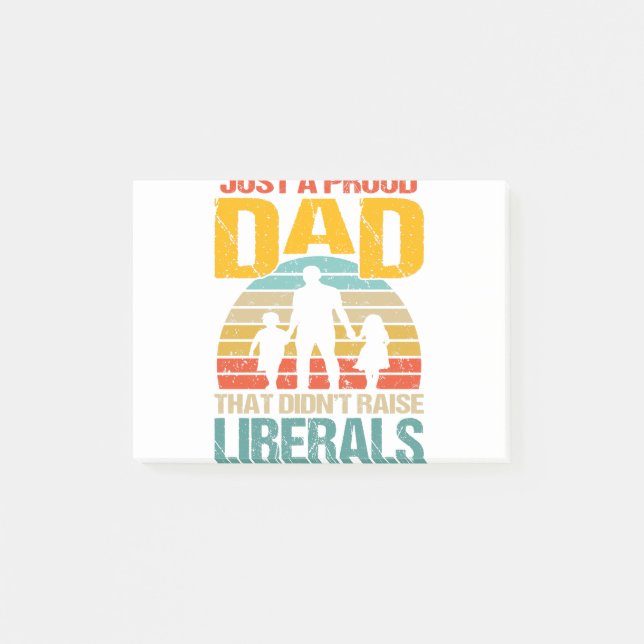 Just A Proud Dad That Didn't Raise Liberals Post-it Notes (Front)