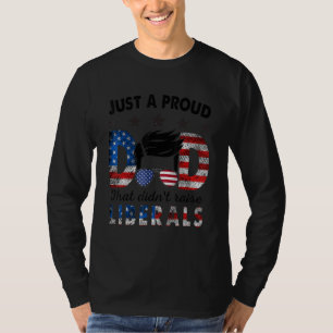 Just A Proud Dad That Didnt Raise Liberals Tee4th T-Shirt