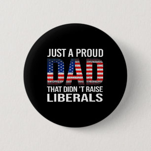 Just A Proud Dad That Didn't Raise Liberals Us Fat 6 Cm Round Badge