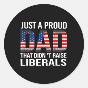 Just A Proud Dad That Didn't Raise Liberals Us Fat Classic Round Sticker