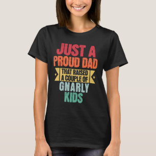 Just A Proud Dad That Raised A Couple Of Gnarly Ki T-Shirt