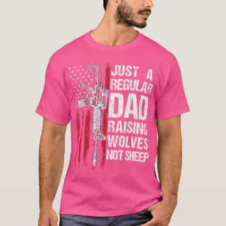 Just A Regular Dad Raising Wolves Not Sheep Guns T-Shirt