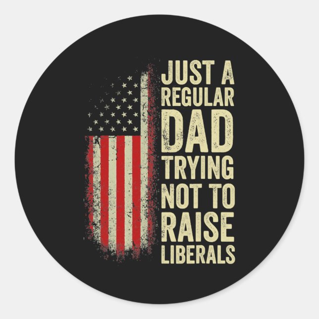 Just A Regular Dad Trying Not To Raise Liberals Classic Round Sticker (Front)