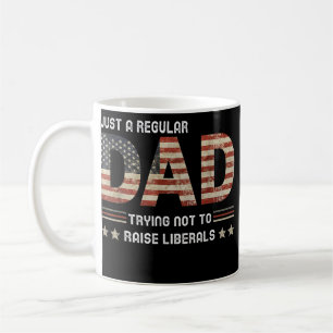 Just A Regular Dad Trying Not To Raise Liberals Coffee Mug
