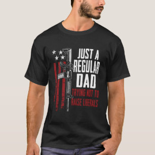 Just A Regular Dad Trying Not To Raise Liberals Gu T-Shirt