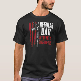 Just A Regular Dad Trying Not To Raise Liberals On T-Shirt