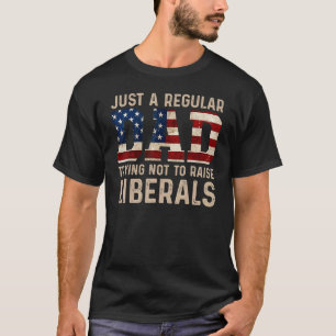 Just A Regular Dad Trying Not To Raise Liberals Us T-Shirt