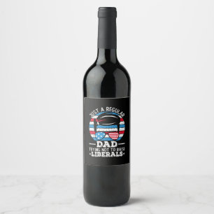 Just A Regular Dad Trying Not To Raise Liberals Wine Label