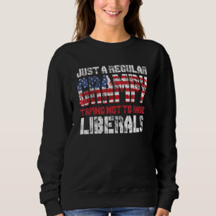 Just A Regular Grampy Trying Not To Raise Liberals Sweatshirt