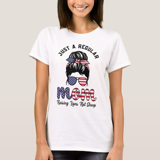 Just a regular mum raising lions not sheep america T-Shirt (Front)