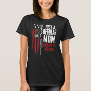 Just A Regular Mum Raising Wolves Not Sheep Guns O T-Shirt